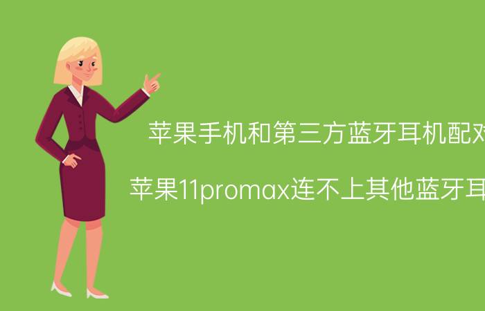 苹果手机和第三方蓝牙耳机配对 苹果11promax连不上其他蓝牙耳机？